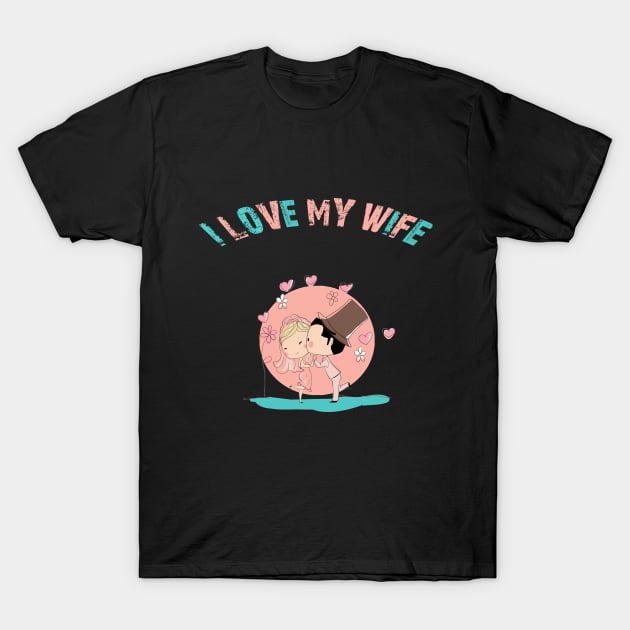 I LOVE MY WIFE T-Shirt by MSDDesign